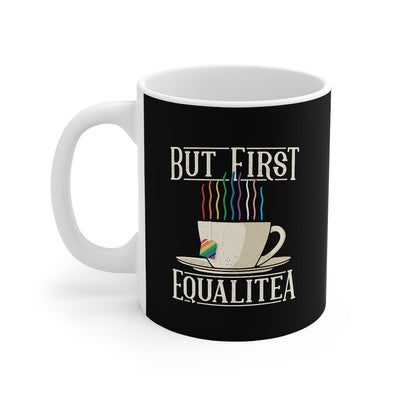 But First Equalitea Coffee Mug 11oz | Funny Shirt from Famous In Real Life