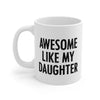 Awesome Like My Daughter Coffee Mug 11oz | Funny Shirt from Famous In Real Life