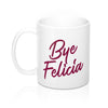 Bye Felicia Coffee Mug 11oz | Funny Shirt from Famous In Real Life