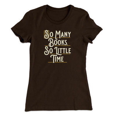 So Many Books, So Little Time Funny Women's T-Shirt Dark Chocolate | Funny Shirt from Famous In Real Life