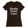 Kinda Don't Care Funny Women's T-Shirt Dark Chocolate | Funny Shirt from Famous In Real Life