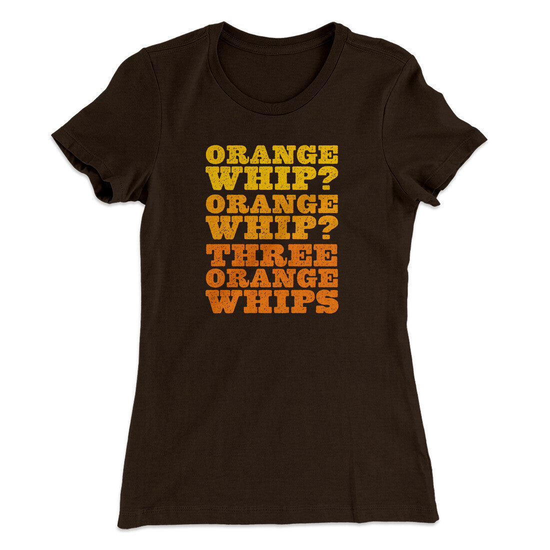 Three Orange Whips Women's T-Shirt Dark Chocolate | Funny Shirt from Famous In Real Life
