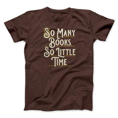 So Many Books, So Little Time Funny Men/Unisex T-Shirt Dark Chocolate | Funny Shirt from Famous In Real Life