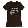This Is Not A Drill Funny Women's T-Shirt Dark Chocolate | Funny Shirt from Famous In Real Life