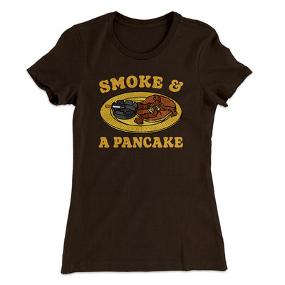 Smoke And A Pancake Women's T-Shirt Dark Chocolate | Funny Shirt from Famous In Real Life