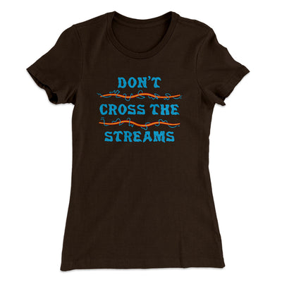 Don't Cross Streams Women's T-Shirt Dark Chocolate | Funny Shirt from Famous In Real Life