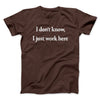I Don’t Know I Just Work Here Men/Unisex T-Shirt Dark Chocolate | Funny Shirt from Famous In Real Life