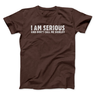 I Am Serious, And Don’t Call Me Shirley Funny Movie Men/Unisex T-Shirt Dark Chocolate | Funny Shirt from Famous In Real Life