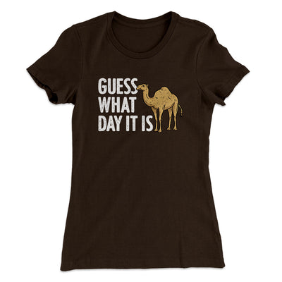Guess What Day It Is Funny Women's T-Shirt Dark Chocolate | Funny Shirt from Famous In Real Life