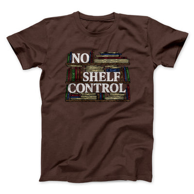 No Shelf Control Funny Men/Unisex T-Shirt Dark Chocolate | Funny Shirt from Famous In Real Life