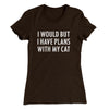 I Would But I Have Plans With My Cat Women's T-Shirt Dark Chocolate | Funny Shirt from Famous In Real Life