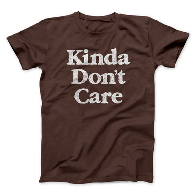 Kinda Don't Care Funny Men/Unisex T-Shirt Dark Chocolate | Funny Shirt from Famous In Real Life