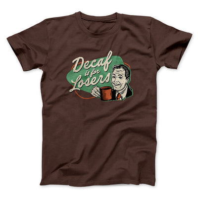 Decaf Is For Losers Men/Unisex T-Shirt Dark Chocolate | Funny Shirt from Famous In Real Life