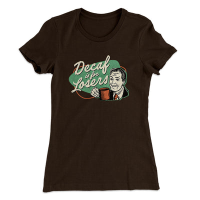 Decaf Is For Losers Women's T-Shirt Dark Chocolate | Funny Shirt from Famous In Real Life