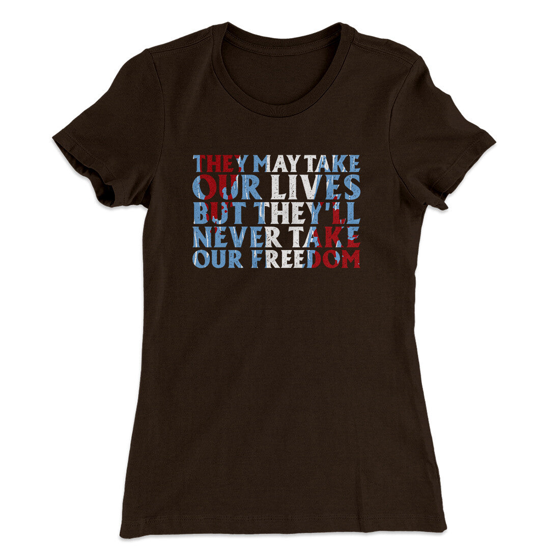 They May Take Our Lives But They’ll Never Take Our Freedom Women's T-Shirt Dark Chocolate | Funny Shirt from Famous In Real Life
