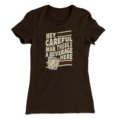 Hey, Careful Man, There’s A Beverage Here Women's T-Shirt Dark Chocolate | Funny Shirt from Famous In Real Life