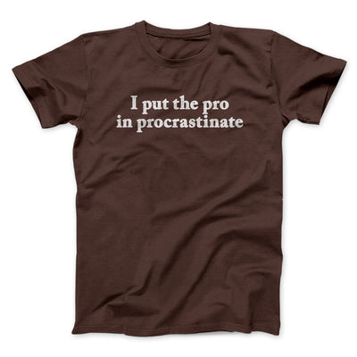 I Put The Pro In Procrastinate Men/Unisex T-Shirt Dark Chocolate | Funny Shirt from Famous In Real Life