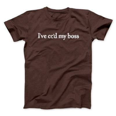I’ve Cc’d My Boss Funny Men/Unisex T-Shirt Dark Chocolate | Funny Shirt from Famous In Real Life