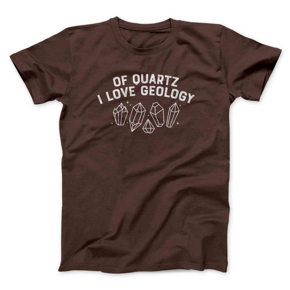 Of Quartz I Love Geology Men/Unisex T-Shirt Dark Chocolate | Funny Shirt from Famous In Real Life