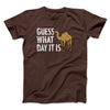 Guess What Day It Is Men/Unisex T-Shirt Dark Chocolate | Funny Shirt from Famous In Real Life