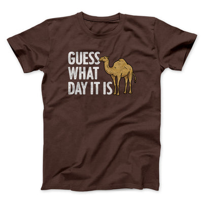 Guess What Day It Is Funny Men/Unisex T-Shirt Dark Chocolate | Funny Shirt from Famous In Real Life