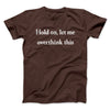 Hold On Let Me Overthink This Funny Men/Unisex T-Shirt Dark Chocolate | Funny Shirt from Famous In Real Life