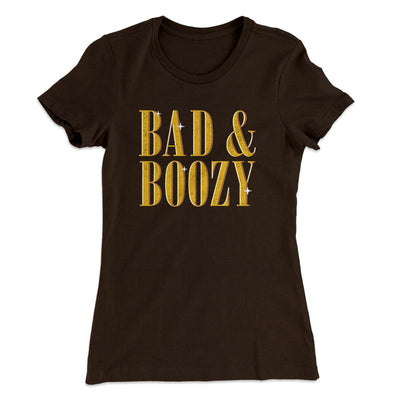 Bad And Boozy Women's T-Shirt Dark Chocolate | Funny Shirt from Famous In Real Life