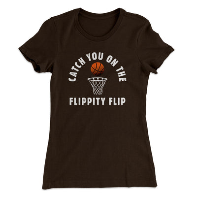 Catch You On The Flippity Flip Women's T-Shirt Dark Chocolate | Funny Shirt from Famous In Real Life
