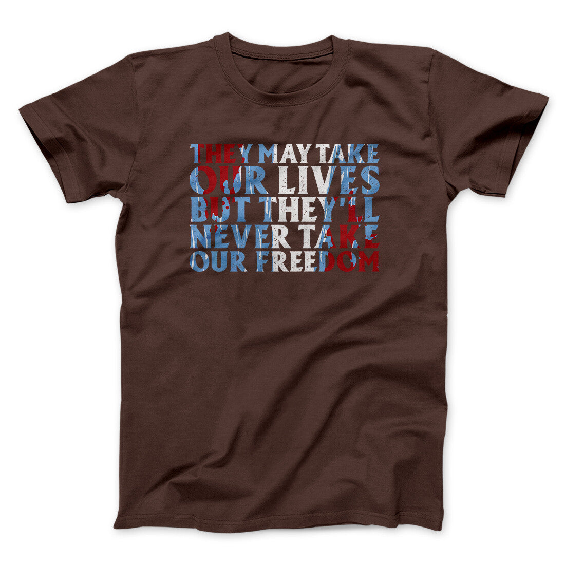 They May Take Our Lives But They’ll Never Take Our Freedom Funny Movie Men/Unisex T-Shirt Dark Chocolate | Funny Shirt from Famous In Real Life