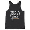 This Is Not A Drill Funny Men/Unisex Tank Top Dark Grey Heather | Funny Shirt from Famous In Real Life