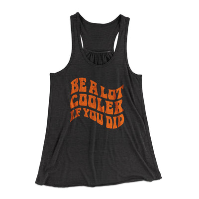 Be A Lot Cooler If You Did Women's Flowey Racerback Tank Top Dark Grey Heather | Funny Shirt from Famous In Real Life