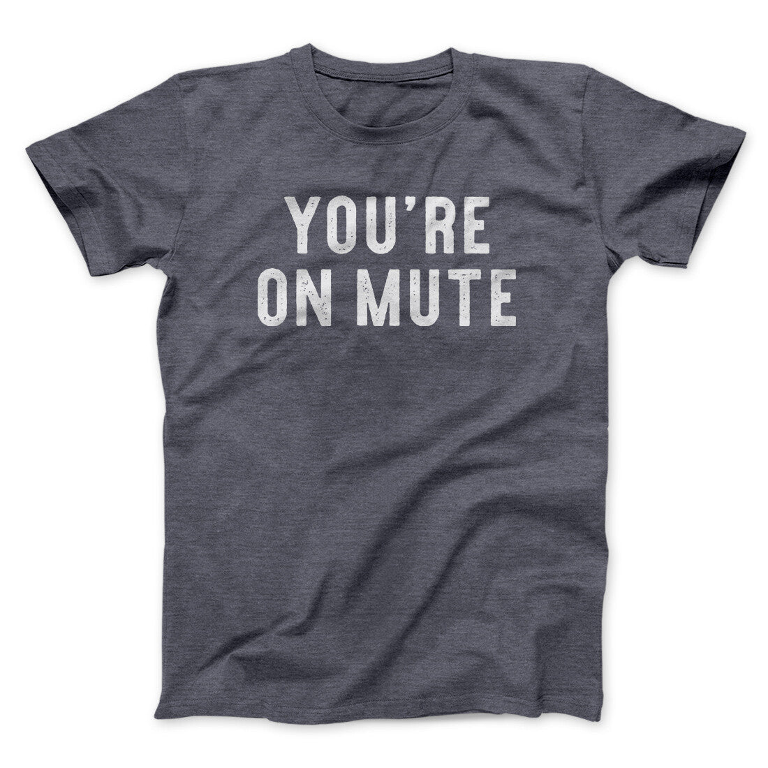 You’re On Mute Funny Men/Unisex T-Shirt | Funny Shirt from Famous In Real Life