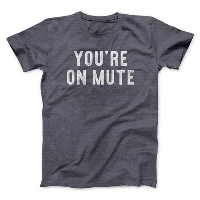 You’re On Mute Men/Unisex T-Shirt Dark Heather | Funny Shirt from Famous In Real Life