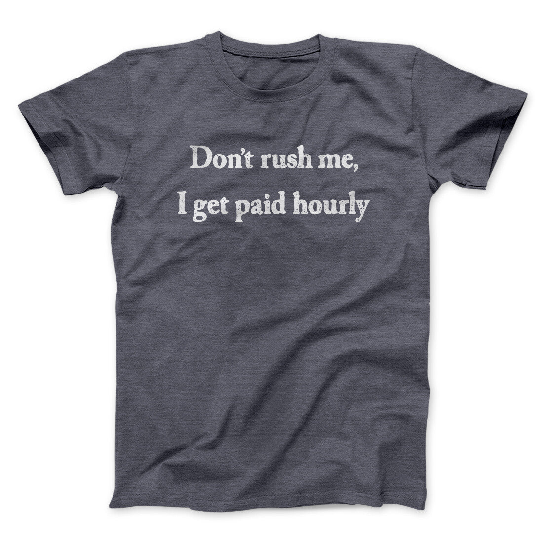 Don’t Rush Me I Get Paid Hourly Funny Men/Unisex T-Shirt | Funny Shirt from Famous In Real Life