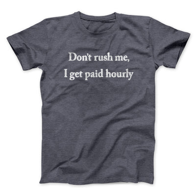 Don’t Rush Me I Get Paid Hourly Funny Men/Unisex T-Shirt | Funny Shirt from Famous In Real Life
