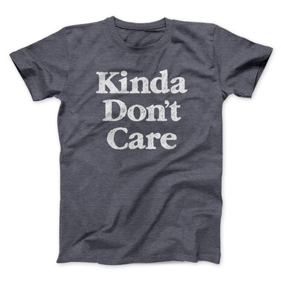 Kinda Don't Care Men/Unisex T-Shirt Dark Heather | Funny Shirt from Famous In Real Life