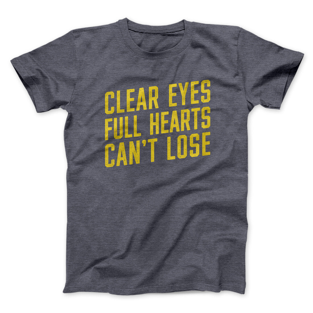 Clear Eyes, Full Hearts, Can’t Lose Men/Unisex T-Shirt | Funny Shirt from Famous In Real Life