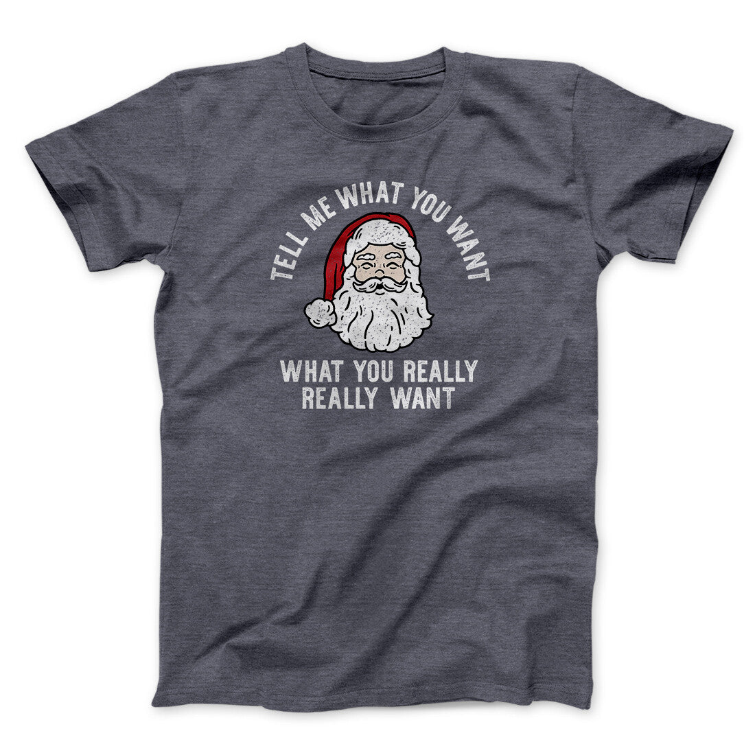 Tell Me What You Want, What You Really Really Want Men/Unisex T-Shirt Dark Heather | Funny Shirt from Famous In Real Life