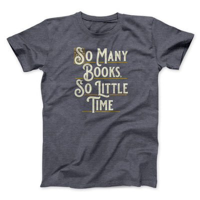 So Many Books, So Little Time Funny Men/Unisex T-Shirt Dark Heather | Funny Shirt from Famous In Real Life