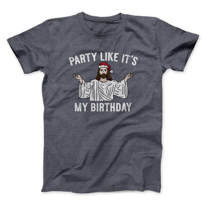 Party Like It's My Birthday Men/Unisex T-Shirt Dark Heather | Funny Shirt from Famous In Real Life