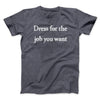 Dress For The Job You Want Men/Unisex T-Shirt Dark Heather | Funny Shirt from Famous In Real Life