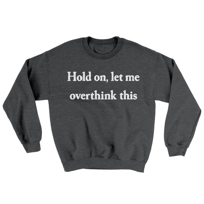 Hold On Let Me Overthink This Ugly Sweater Dark Heather | Funny Shirt from Famous In Real Life