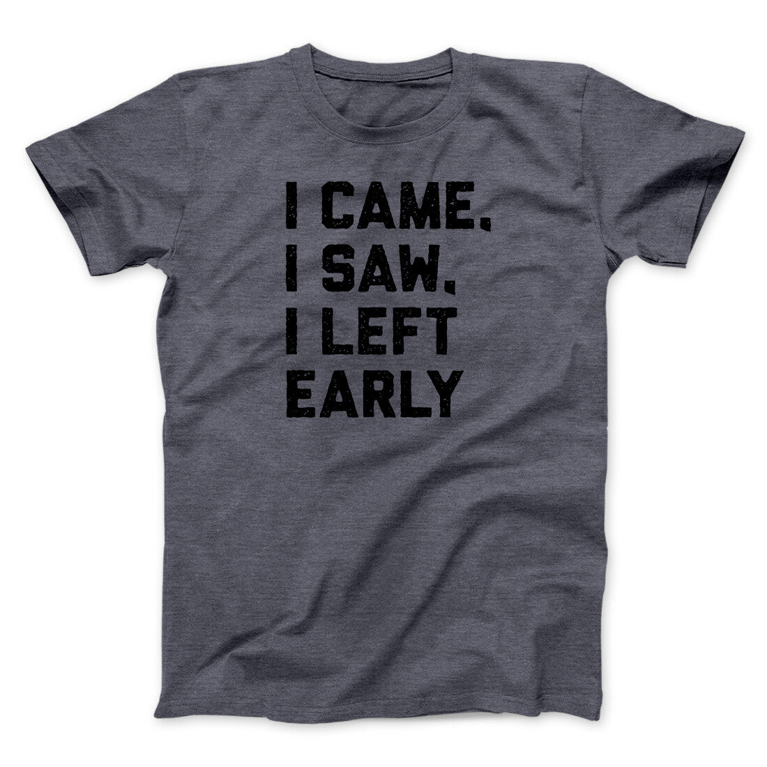 I Came I Saw I Left Early Funny Men/Unisex T-Shirt | Funny Shirt from Famous In Real Life