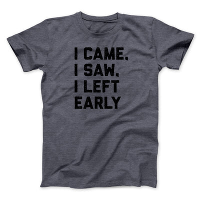I Came I Saw I Left Early Funny Men/Unisex T-Shirt Dark Heather | Funny Shirt from Famous In Real Life