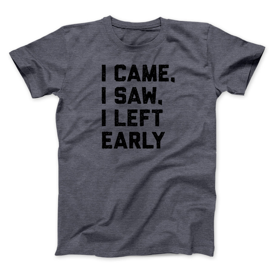 I Came I Saw I Left Early Funny Men/Unisex T-Shirt | Funny Shirt from Famous In Real Life