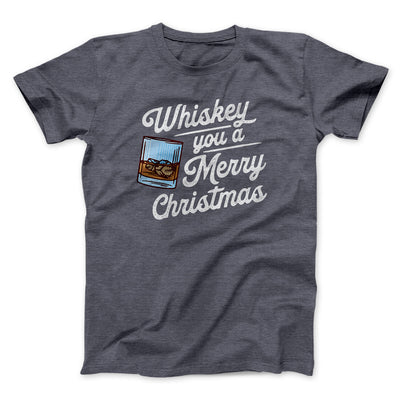 Whiskey You A Merry Christmas Men/Unisex T-Shirt Dark Heather | Funny Shirt from Famous In Real Life