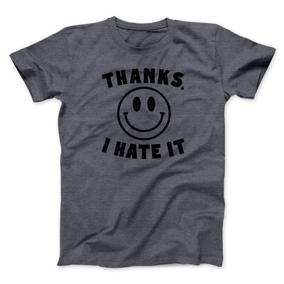 Thanks I Hate It Funny Men/Unisex T-Shirt Dark Heather | Funny Shirt from Famous In Real Life