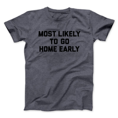 Most Likely To Leave Early Funny Men/Unisex T-Shirt Dark Heather | Funny Shirt from Famous In Real Life