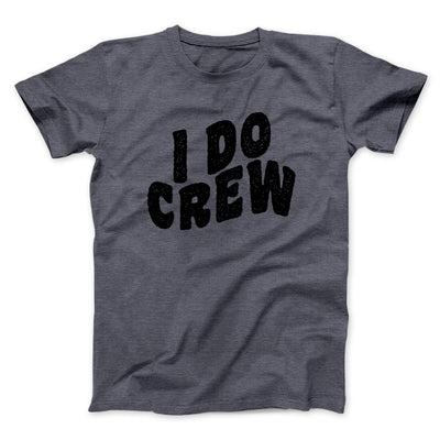 I Do Crew Men/Unisex T-Shirt Dark Heather | Funny Shirt from Famous In Real Life