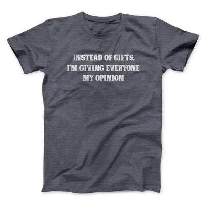 Instead Of Gifts I’m Giving Everyone My Opinion Men/Unisex T-Shirt Dark Heather | Funny Shirt from Famous In Real Life